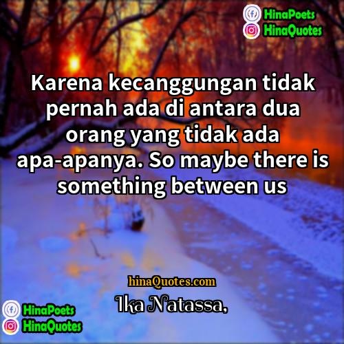 Ika Natassa Quotes | Karena kecanggungan tidak pernah ada di antara